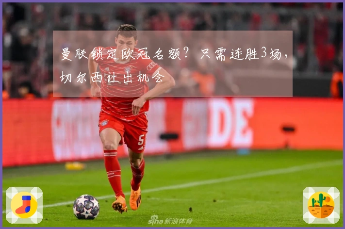 曼联锁定欧冠名额？只需连胜3场，切尔西让出机会
