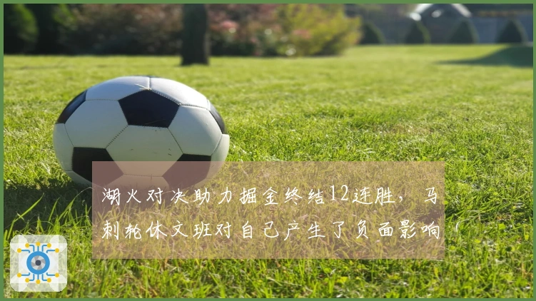 湖火对决助力掘金终结12连胜，马刺轮休文班对自己产生了负面影响？